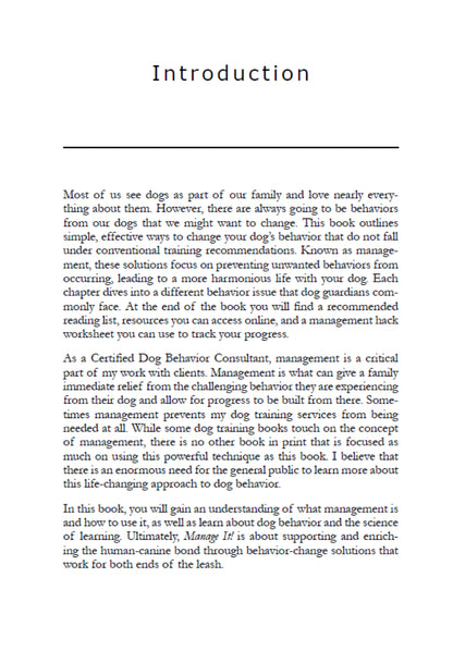 The introduction of Book: Manage It! Hacks for Improving Your Dog’s Behavior by Juliana De Willems (Your Whole Dog) covers dog behavior, training methods, management tips, certified consultants, and focuses on behavior change and learning for dog guardians.